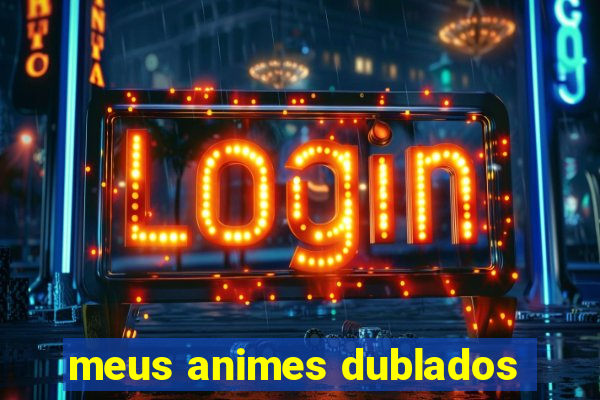 meus animes dublados